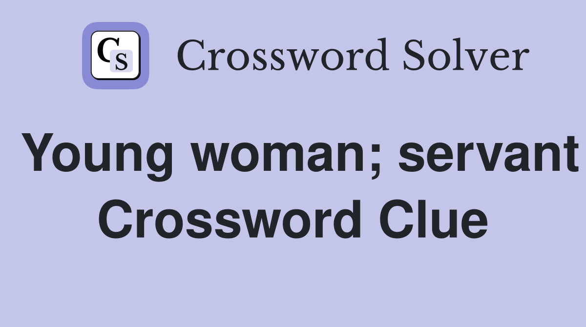 Young woman; servant Crossword Clue