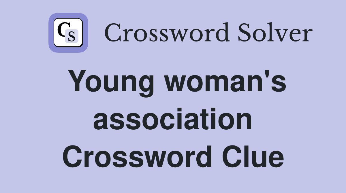 Young woman's association Crossword Clue