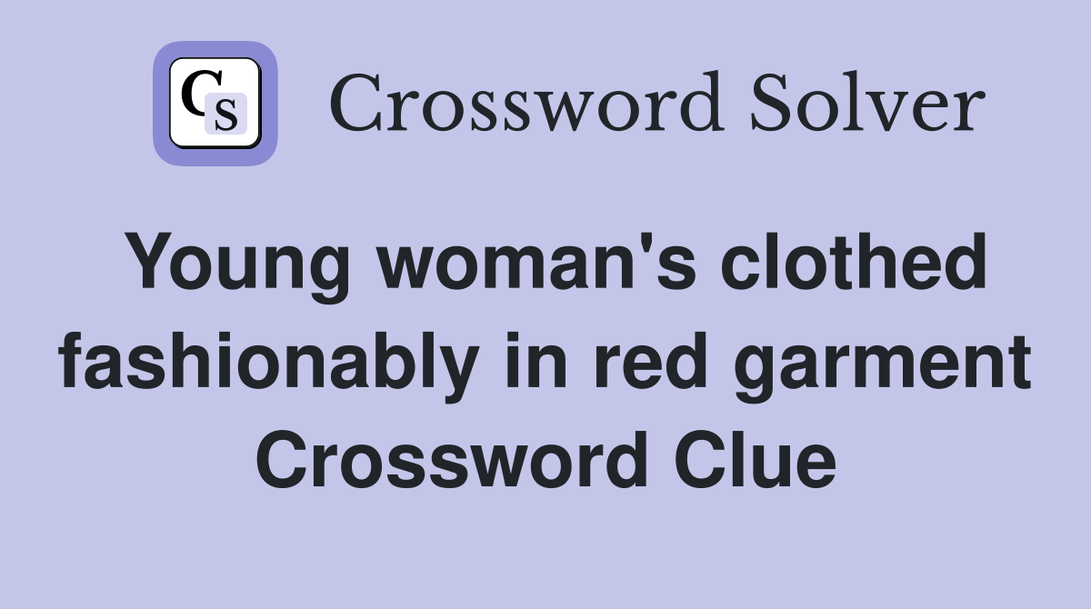 Young woman's clothed fashionably in red garment Crossword Clue