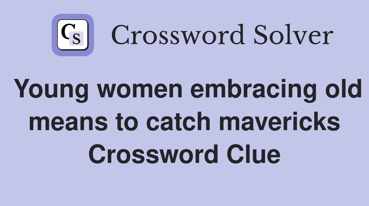 Young women embracing old means to catch mavericks Crossword Clue