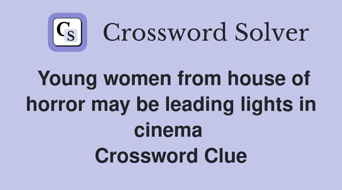 Young women from house of horror may be leading lights in cinema  Crossword Clue