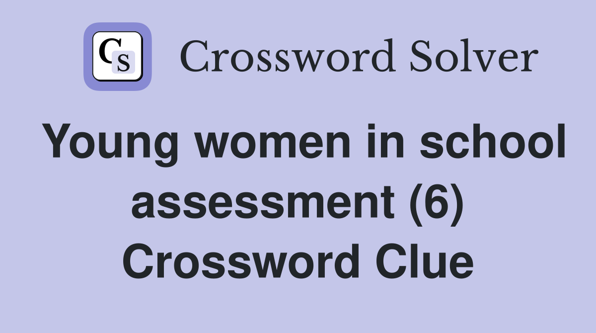 Young women in school assessment (6) Crossword Clue
