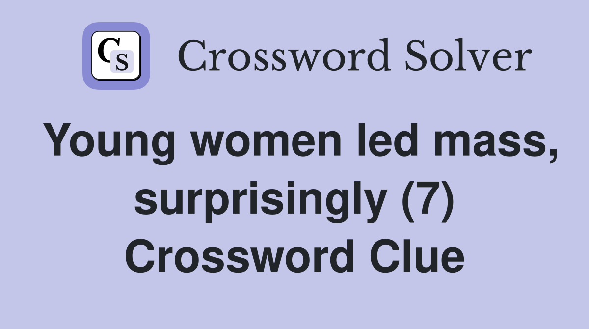 Young women led mass, surprisingly (7) Crossword Clue