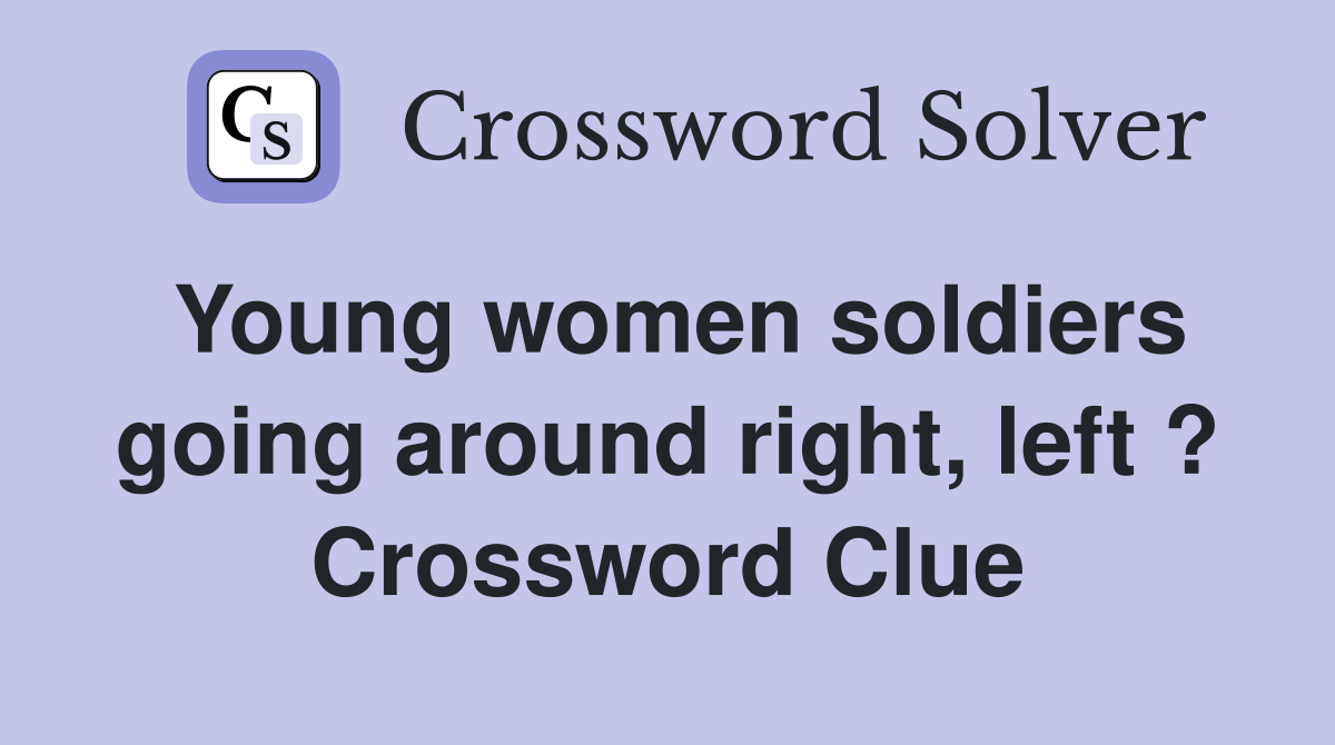 Young women soldiers going around right, left ? Crossword Clue