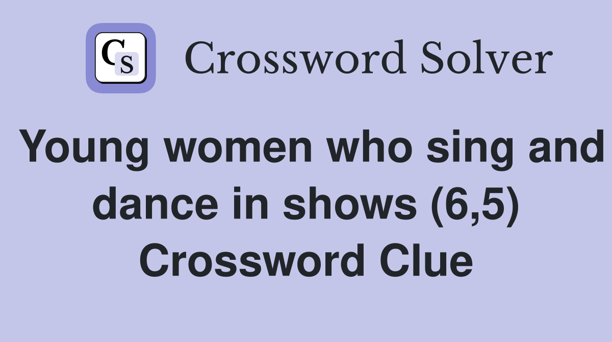 Young women who sing and dance in shows (6,5) Crossword Clue
