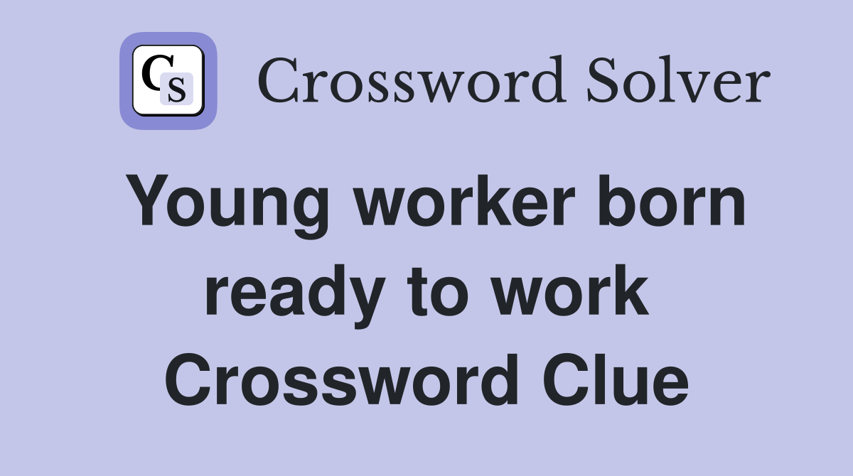 Young worker born ready to work Crossword Clue