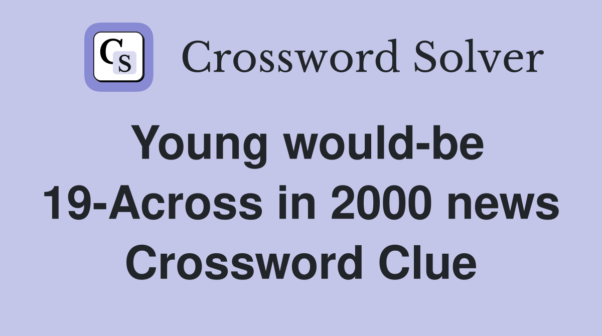 Young would-be 19-Across in 2000 news Crossword Clue