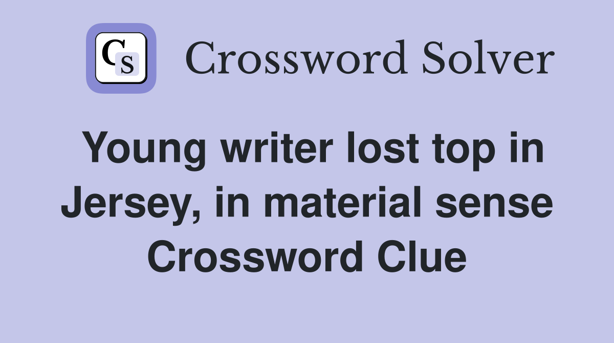 Young writer lost top in Jersey, in material sense Crossword Clue
