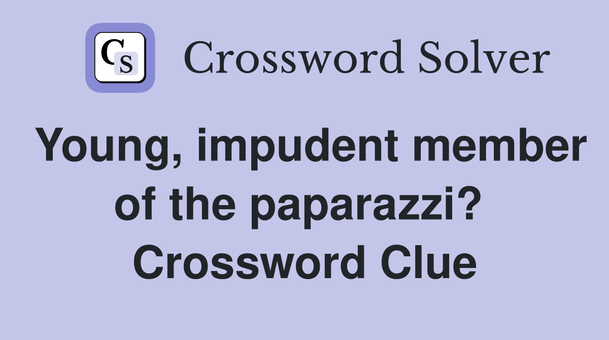 Young, impudent member of the paparazzi?  Crossword Clue