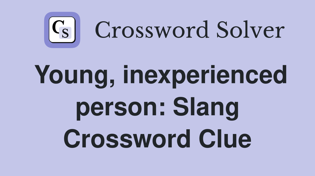 Young, inexperienced person: Slang Crossword Clue