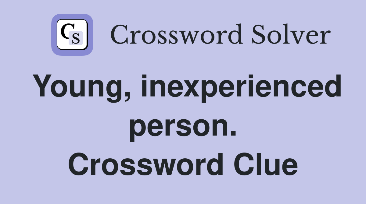 Young, inexperienced person. Crossword Clue