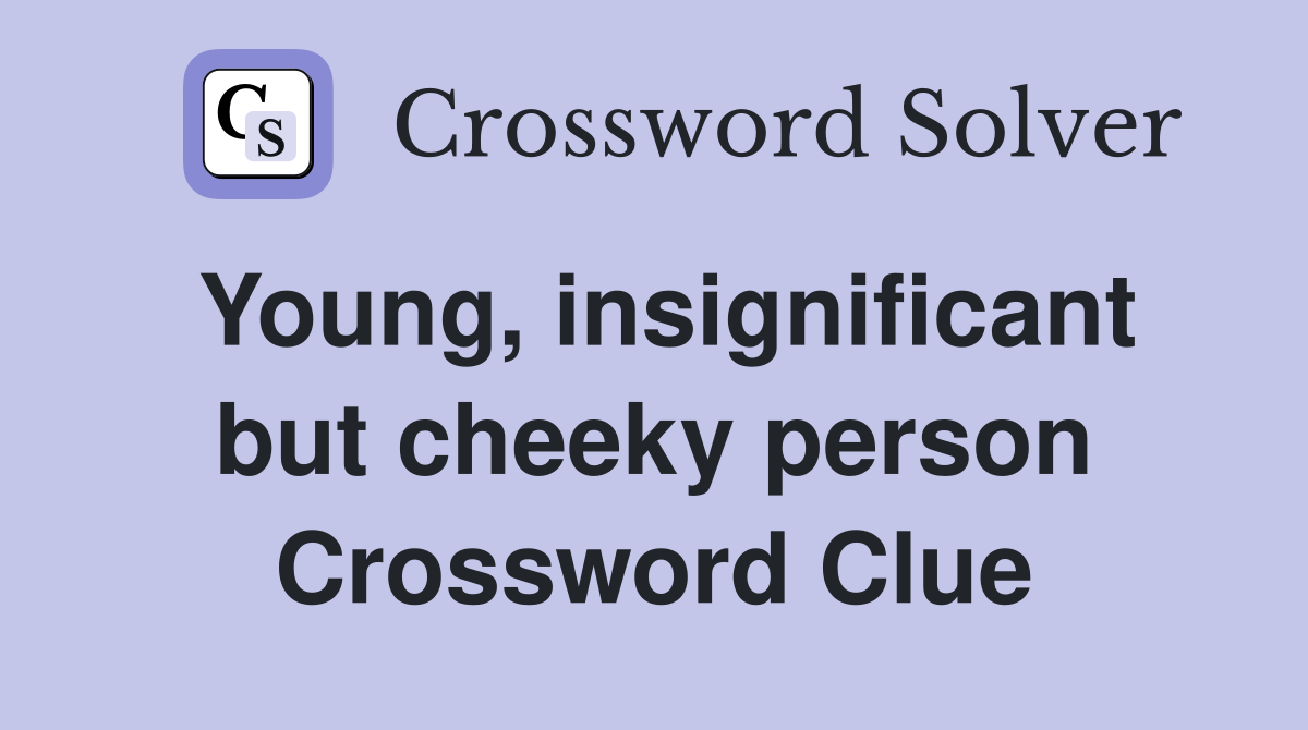 Young, insignificant but cheeky person Crossword Clue
