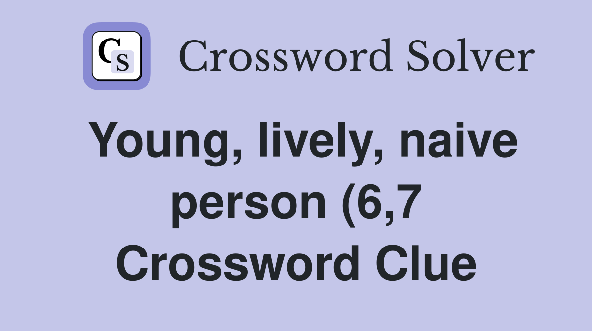Young lively naive person (6 7) Crossword Clue Answers Crossword Young lively naive person (6 7) Crossword Clue Answers Crossword