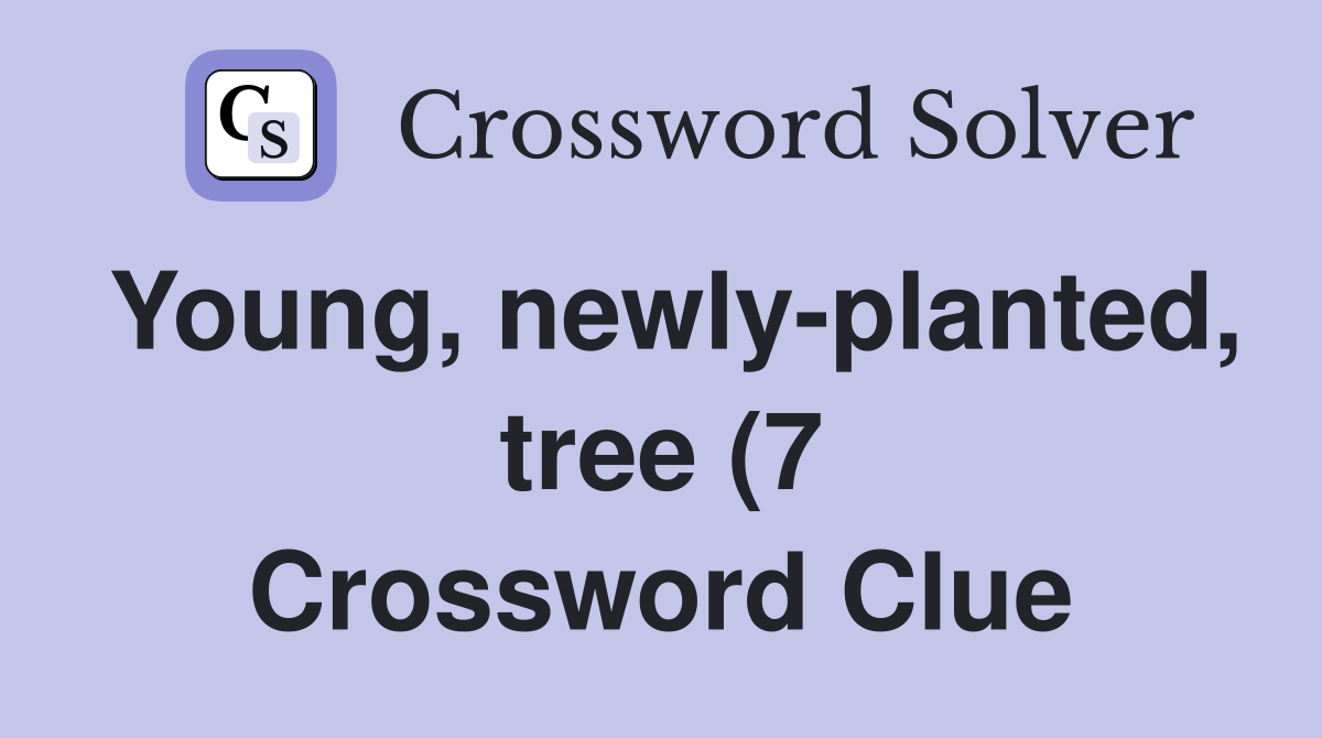 Young newly planted tree (7) Crossword Clue Answers Crossword Solver Young newly planted tree (7) Crossword Clue Answers Crossword Solver