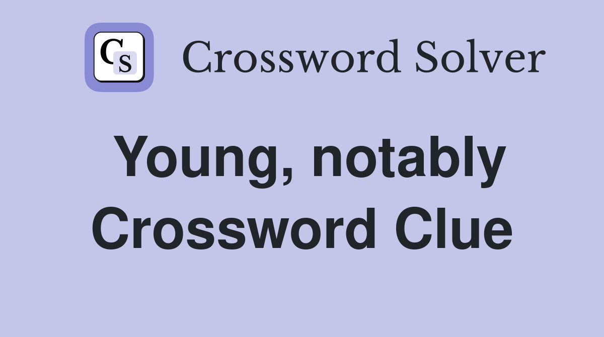 Young, notably Crossword Clue