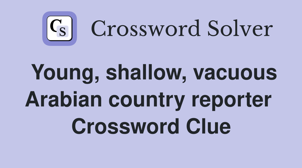 Young, shallow, vacuous Arabian country reporter  Crossword Clue