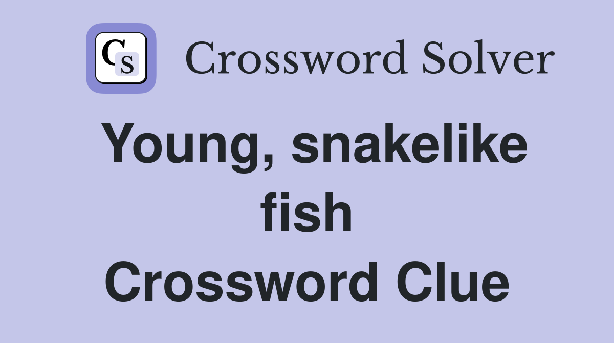 Young, snakelike fish Crossword Clue