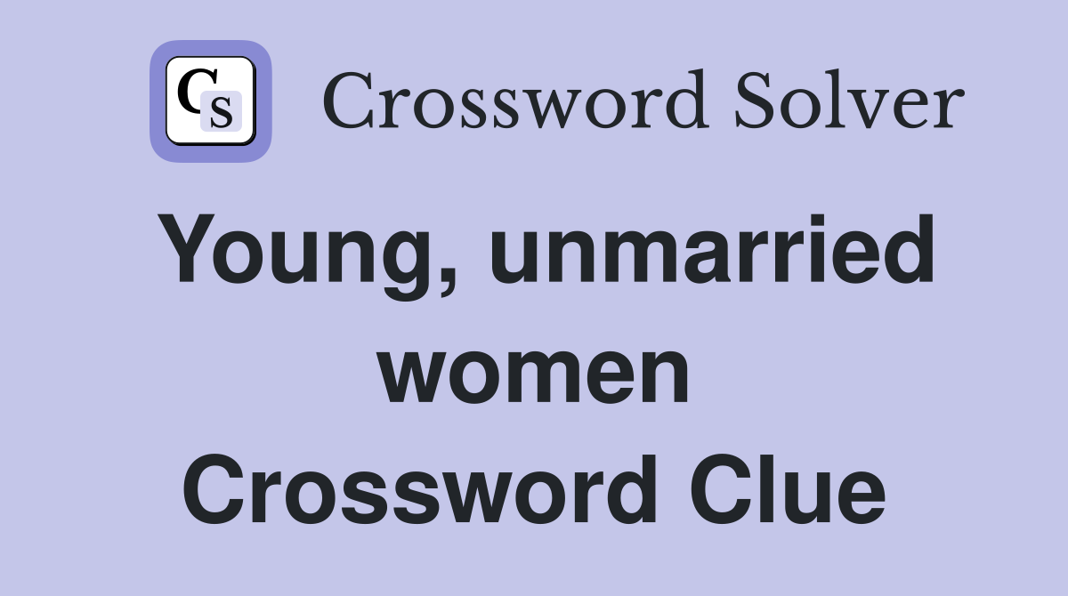 Young, unmarried women Crossword Clue