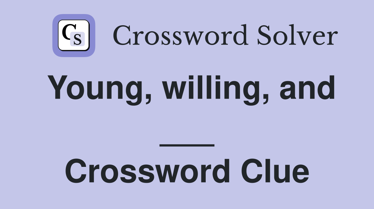 Young, willing, and ___ Crossword Clue