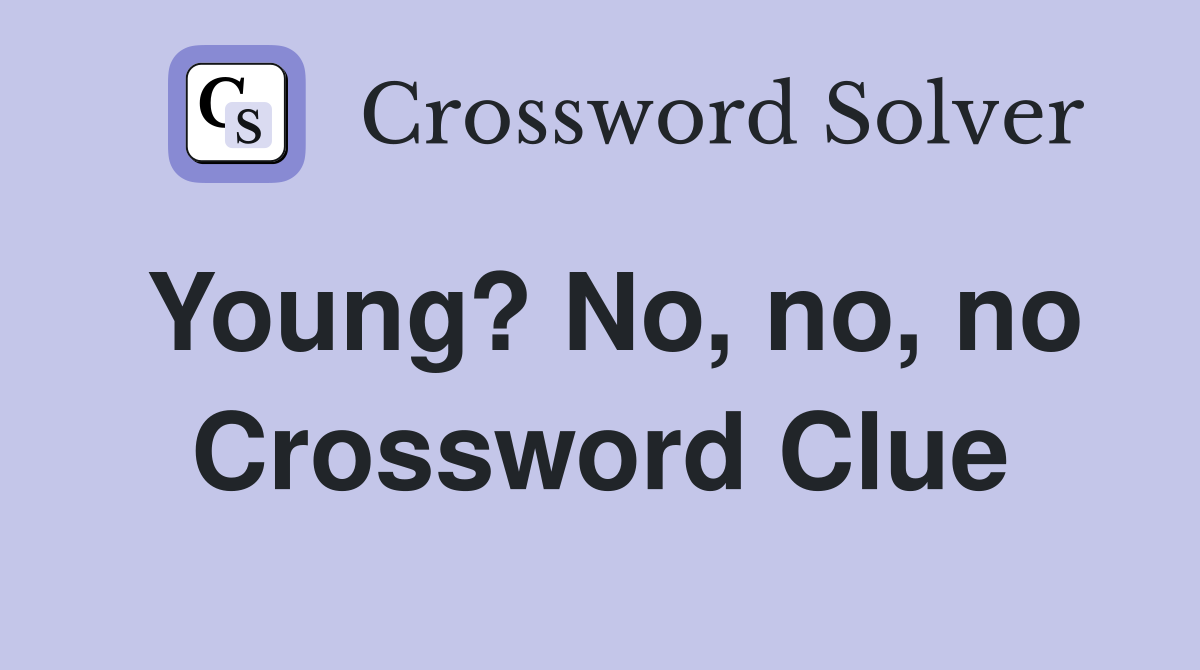 Young? No, no, no Crossword Clue