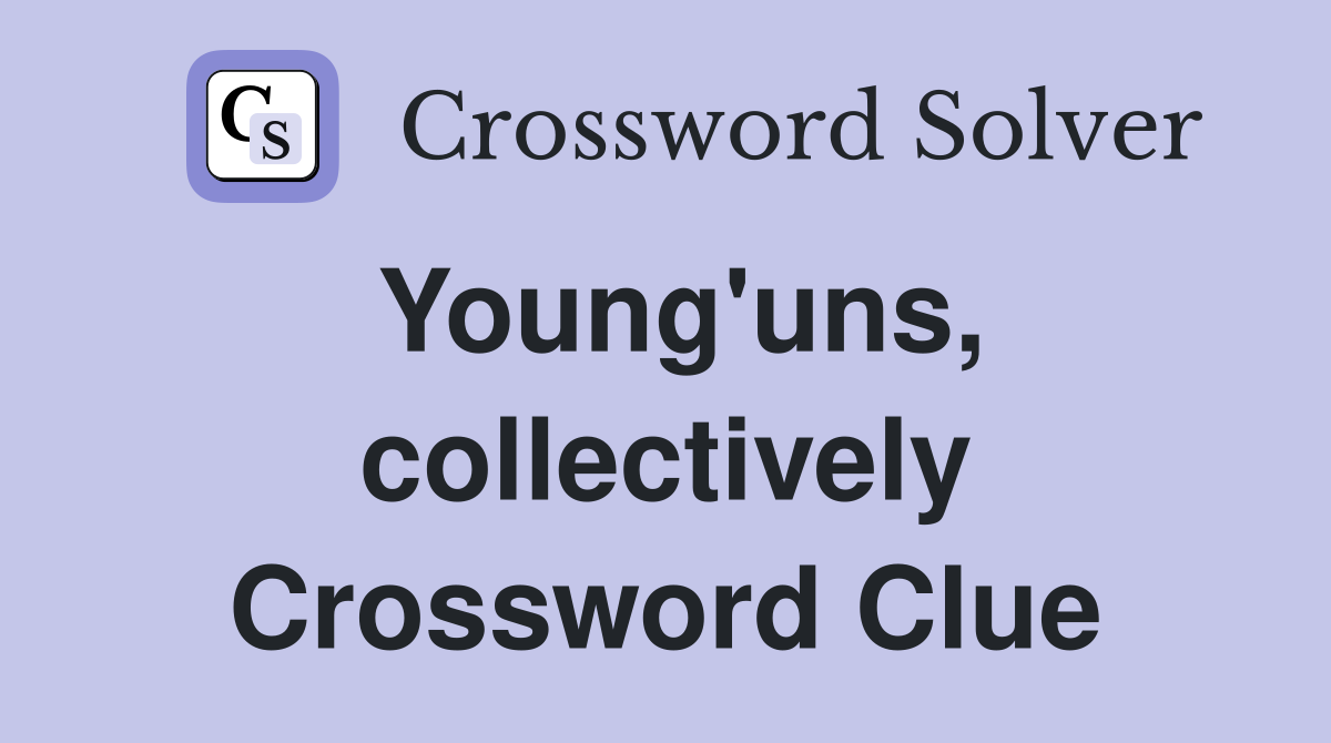 Young'uns, collectively Crossword Clue
