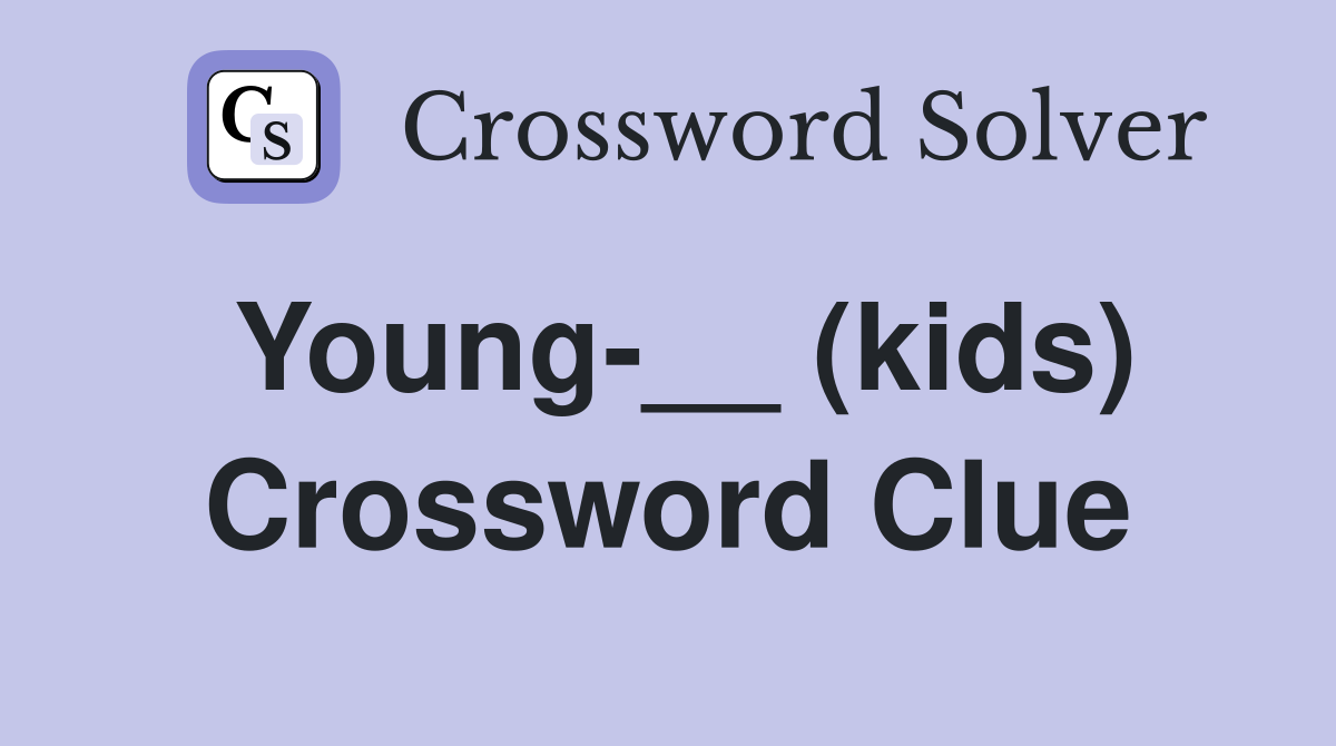 Young-__ (kids) Crossword Clue