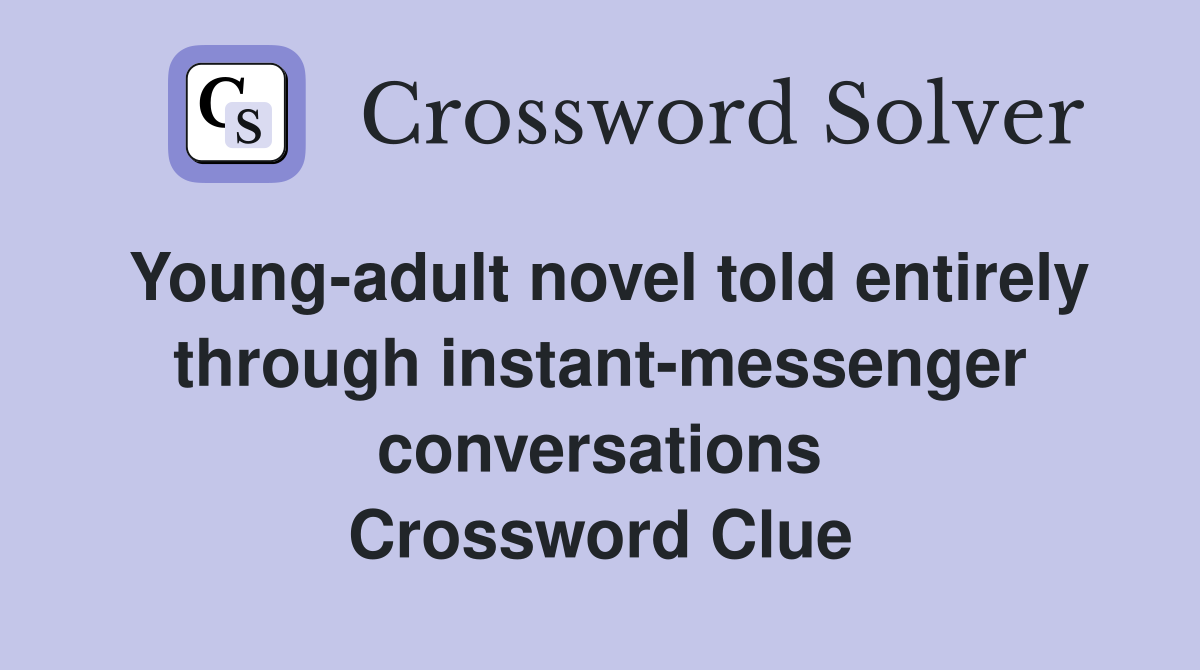 Young-adult novel told entirely through instant-messenger conversations Crossword Clue