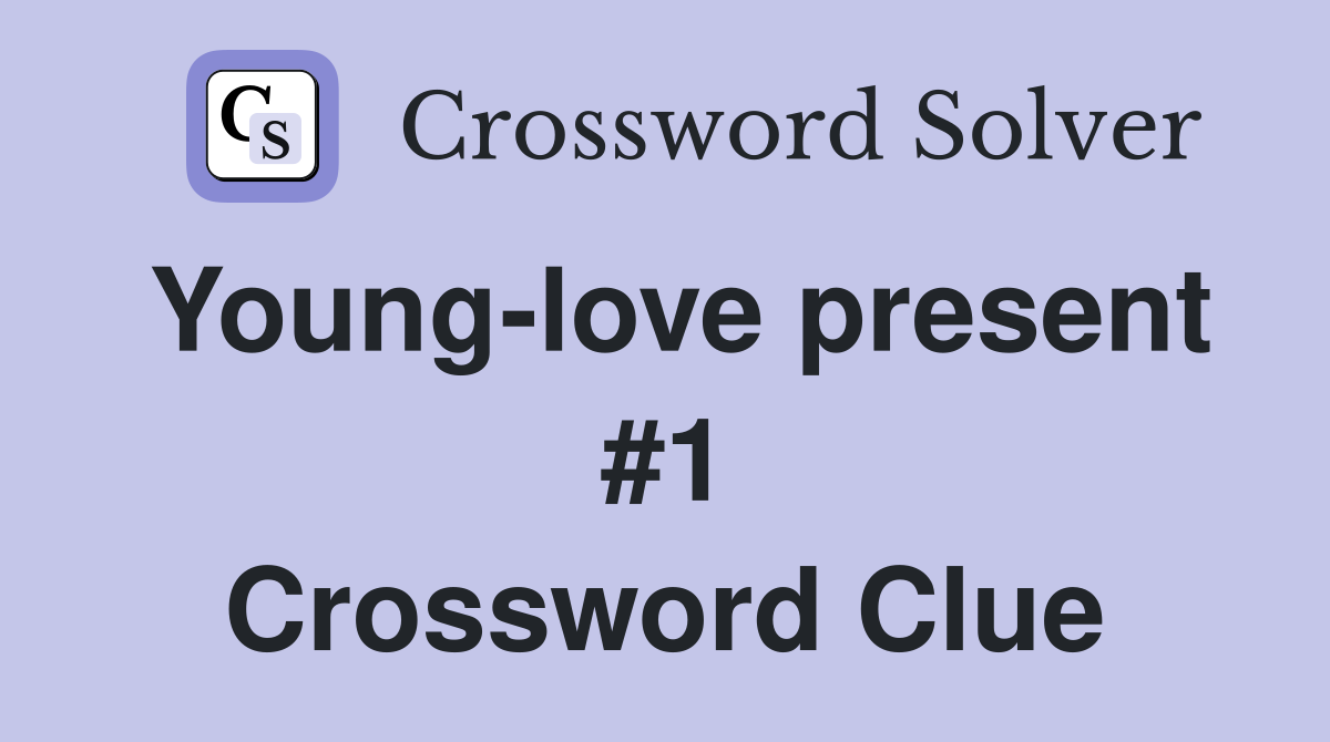 Young-love present #1 Crossword Clue