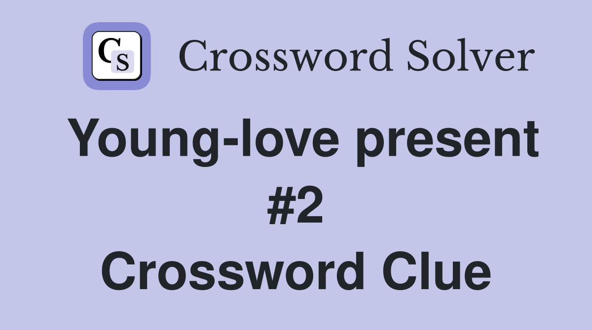 Young-love present #2 Crossword Clue