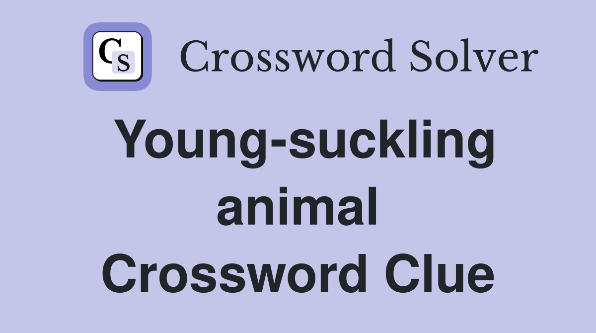 Young-suckling animal Crossword Clue