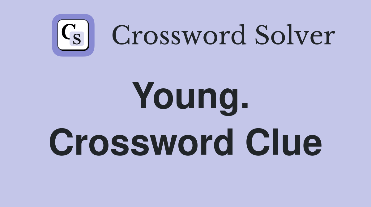 Young. Crossword Clue