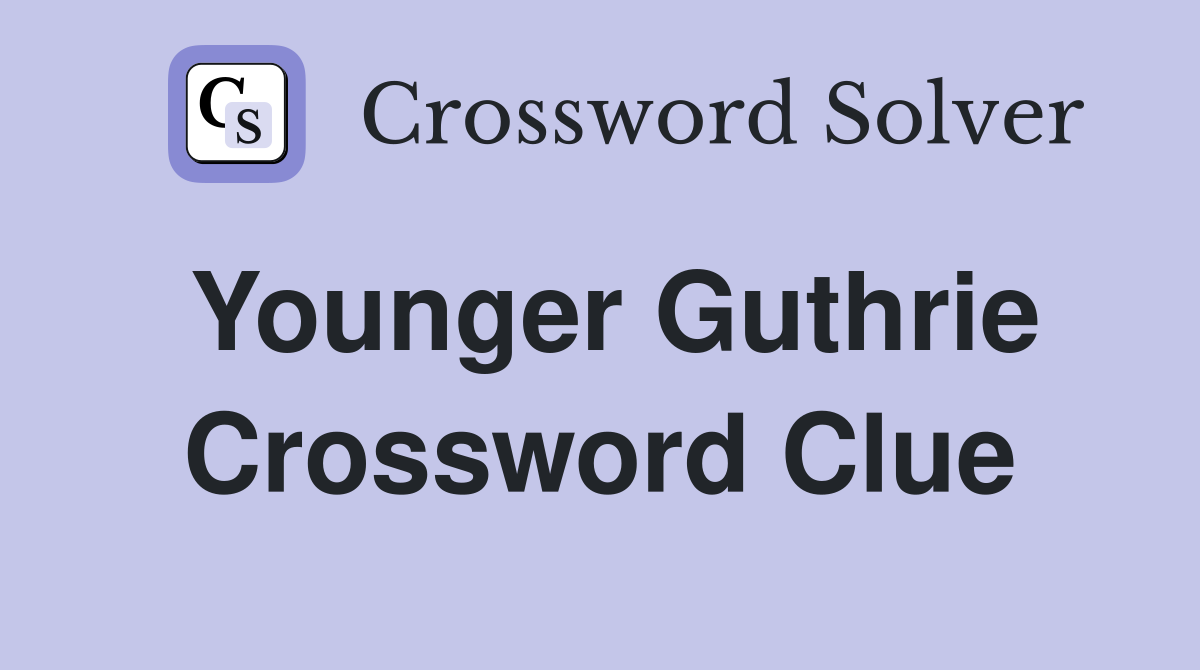 Younger Guthrie Crossword Clue
