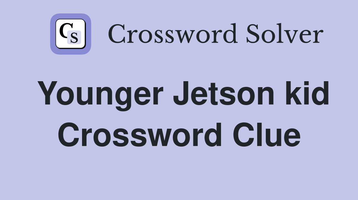 Younger Jetson kid Crossword Clue