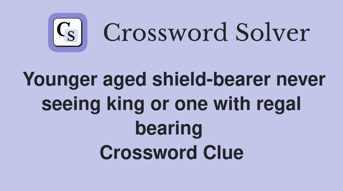 Younger aged shield-bearer never seeing king or one with regal bearing  Crossword Clue