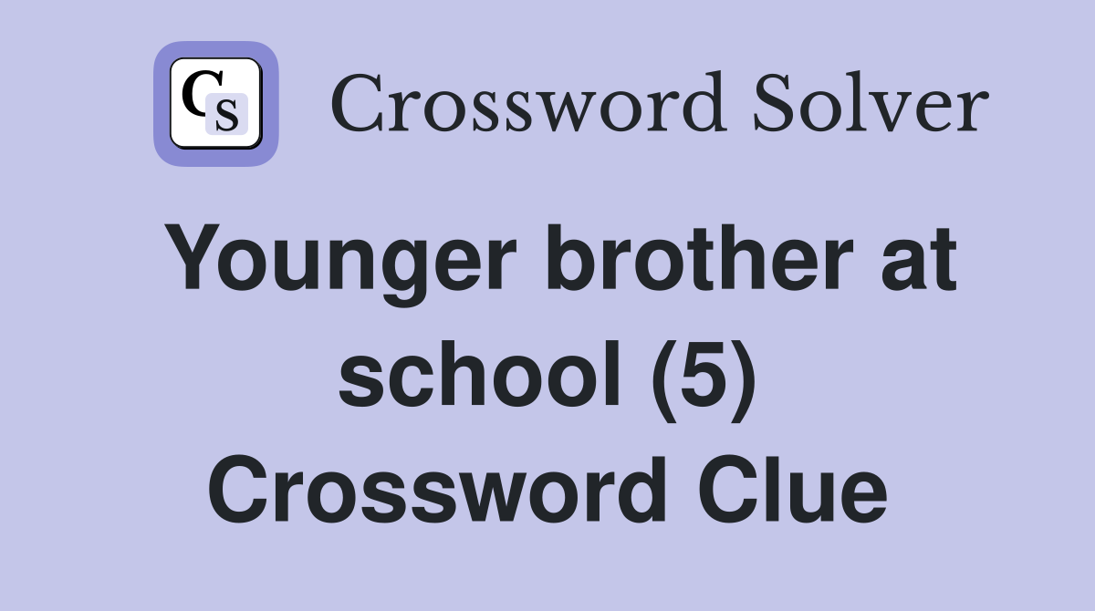 Younger brother at school (5) Crossword Clue