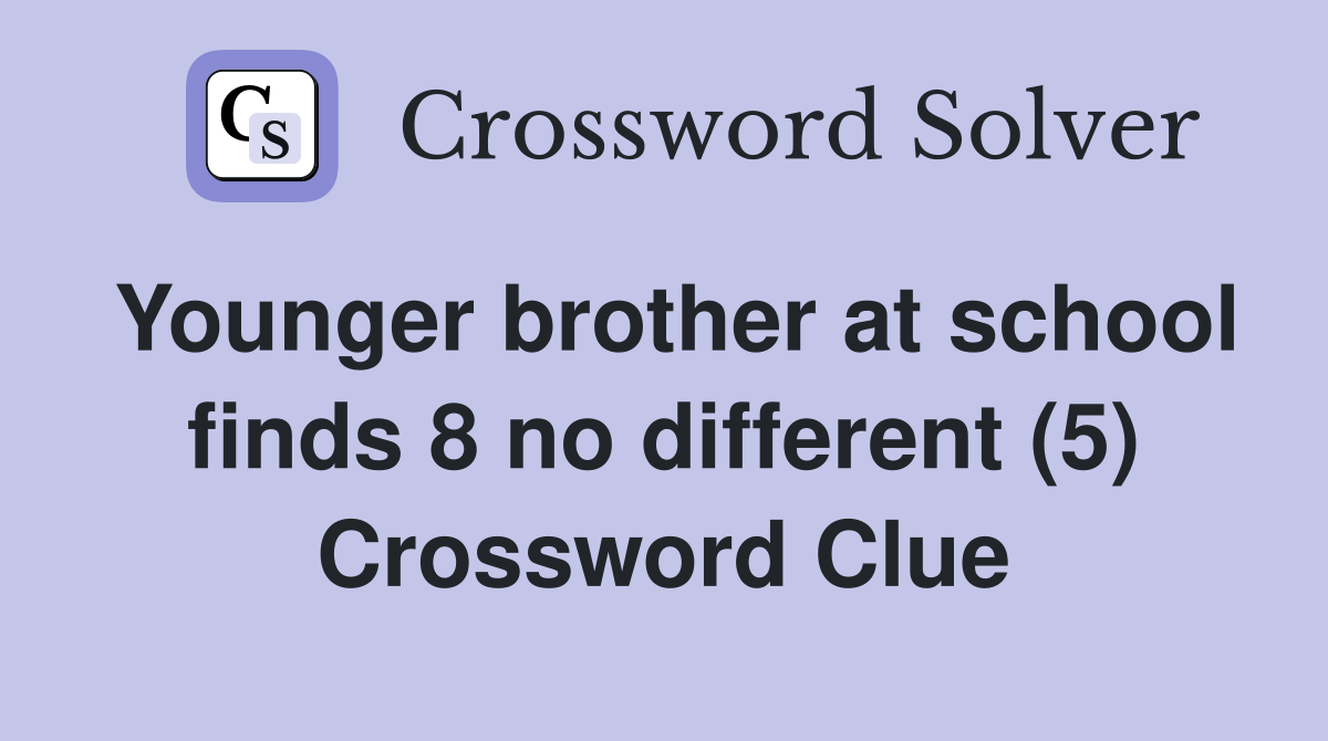 Younger brother at school finds 8 no different (5) Crossword Clue