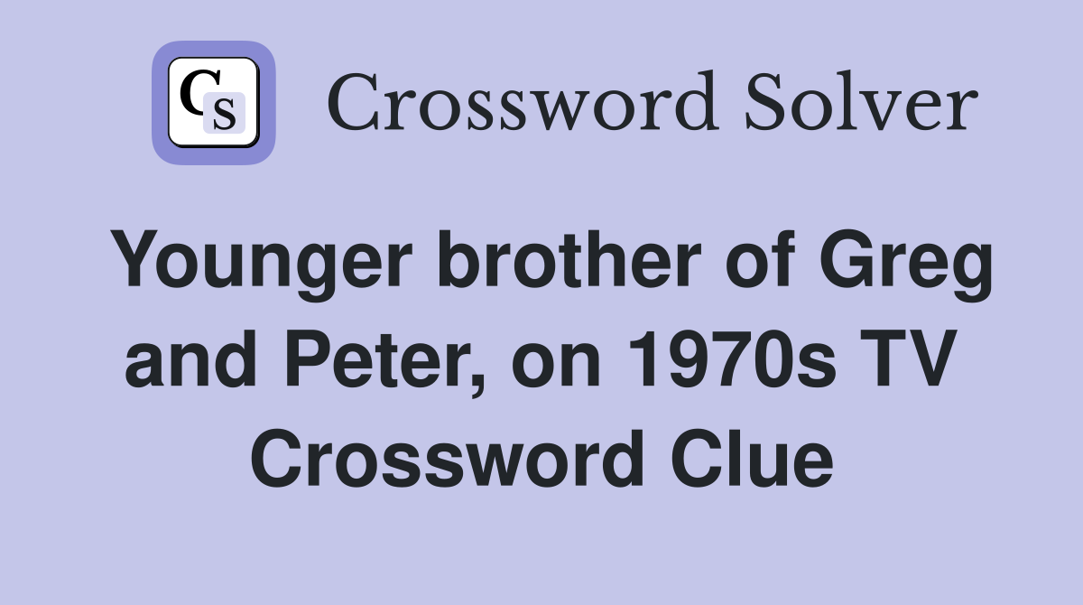 Younger brother of Greg and Peter, on 1970s TV Crossword Clue