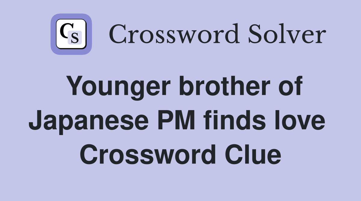 Younger brother of Japanese PM finds love  Crossword Clue