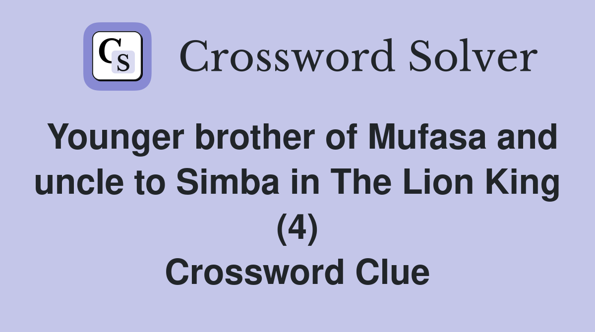 Younger brother of Mufasa and uncle to Simba in The Lion King (4) Crossword Clue