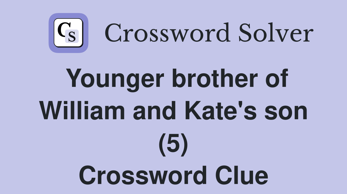 Younger brother of William and Kate's son (5) Crossword Clue