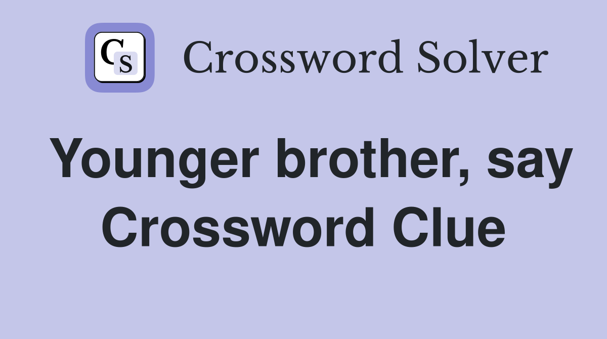 Younger brother, say Crossword Clue
