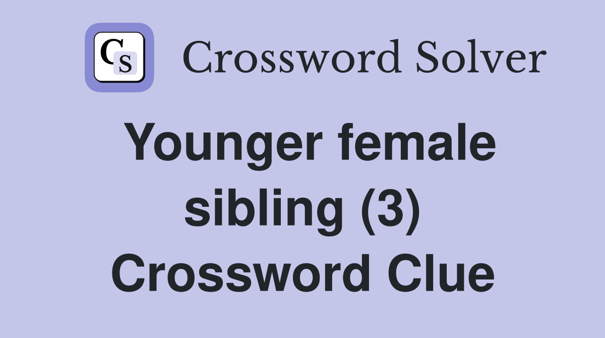 Younger female sibling (3) Crossword Clue