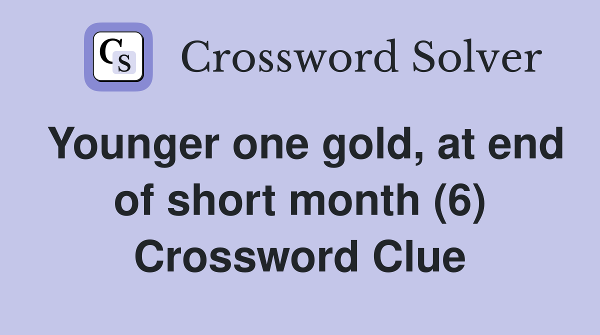 Younger one gold, at end of short month (6) Crossword Clue