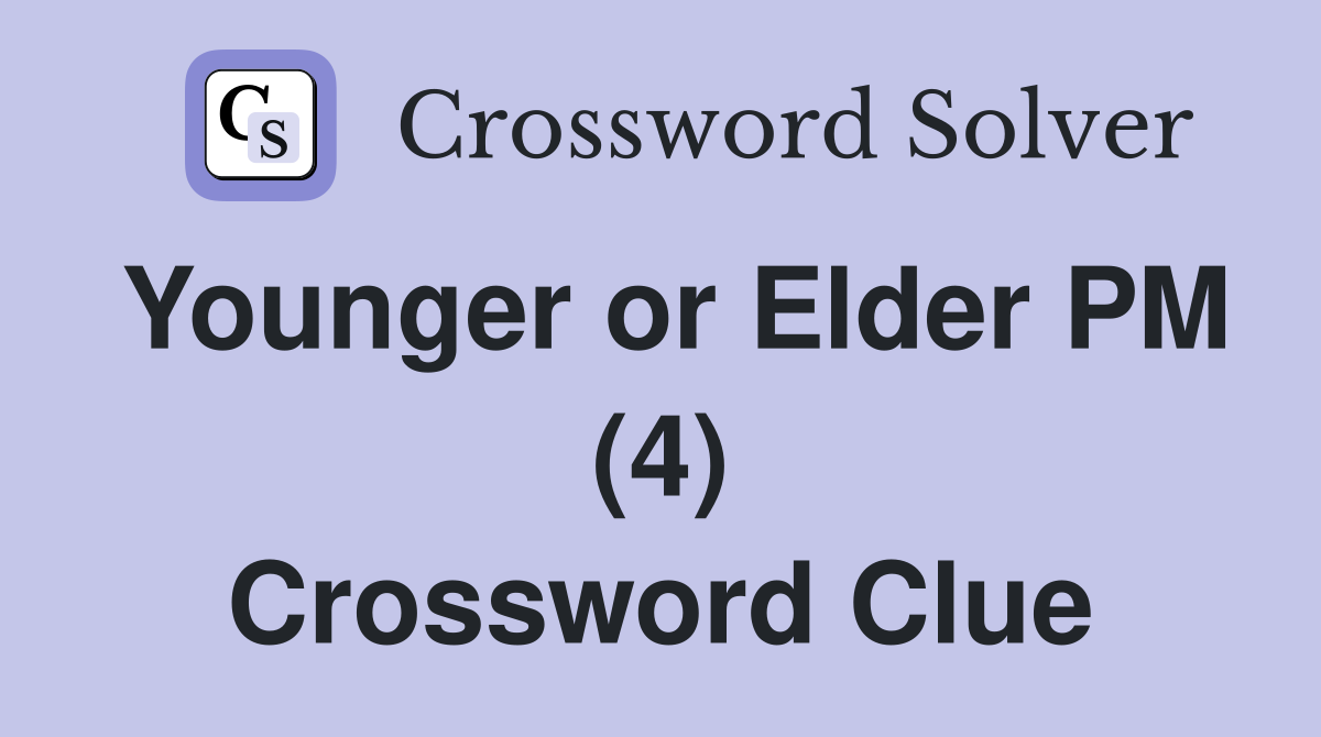Younger or Elder PM (4) Crossword Clue