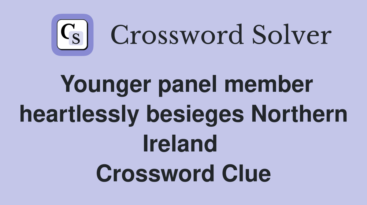 Younger panel member heartlessly besieges Northern Ireland  Crossword Clue