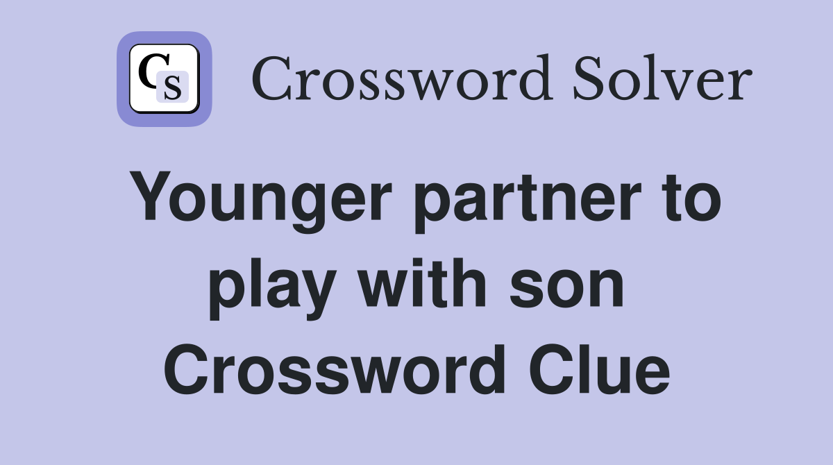 Younger partner to play with son Crossword Clue