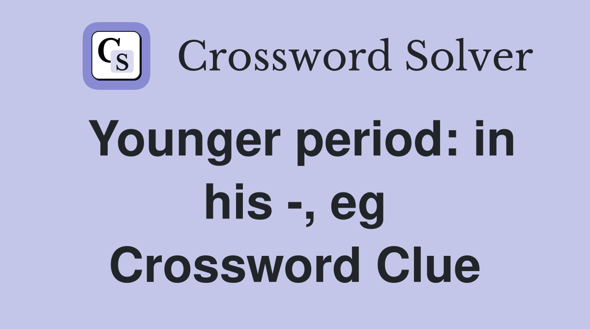 Younger period: in his -, eg Crossword Clue