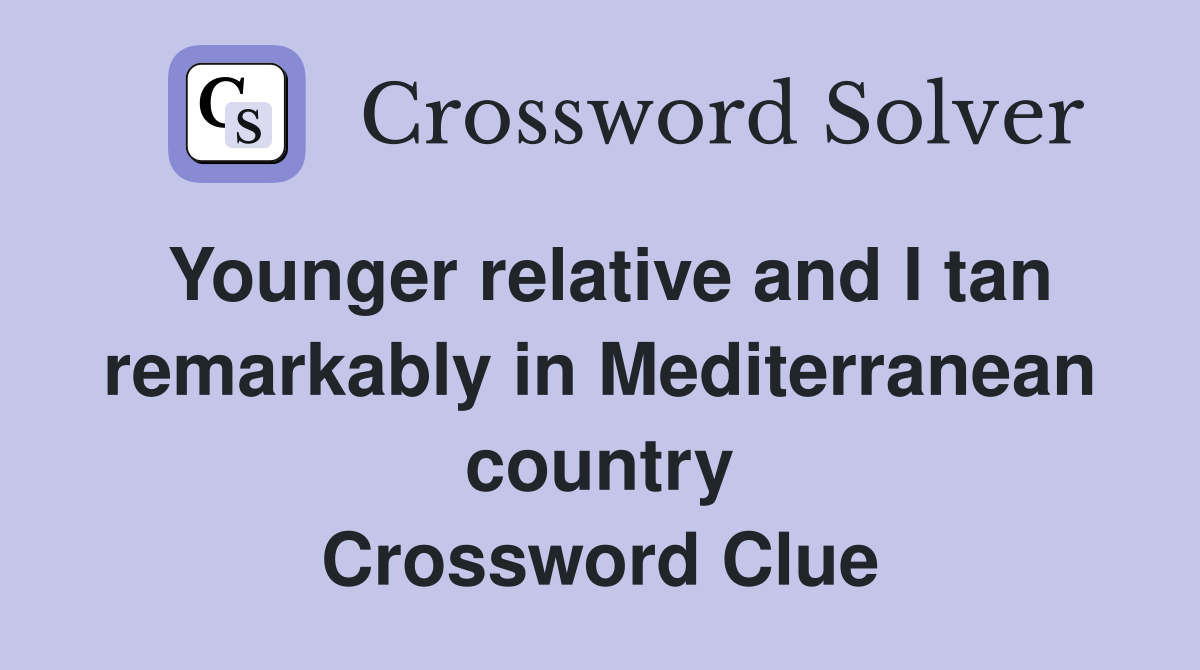 Younger relative and I tan remarkably in Mediterranean country Crossword Clue