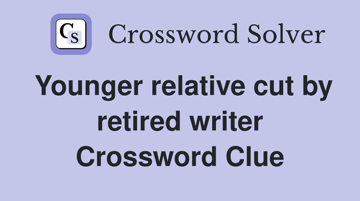 Younger relative cut by retired writer Crossword Clue