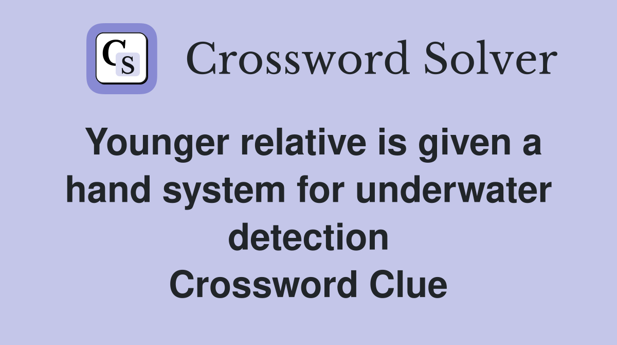 Younger relative is given a hand system for underwater detection Crossword Clue